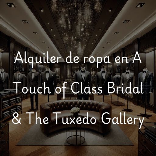 Alquiler de ropa en A Touch of Class Bridal & The Tuxedo Gallery