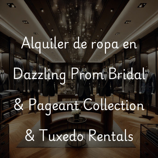 Alquiler de ropa en Dazzling Prom Bridal & Pageant Collection & Tuxedo Rentals