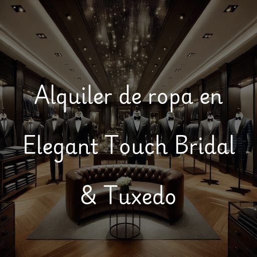 Alquiler de ropa en Elegant Touch Bridal & Tuxedo