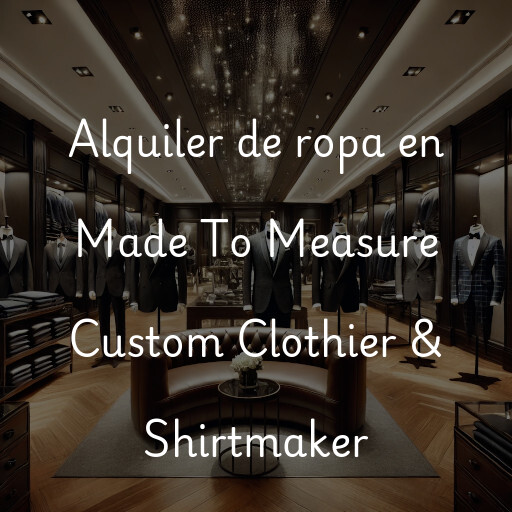 Alquiler de ropa en Made To Measure Custom Clothier & Shirtmaker