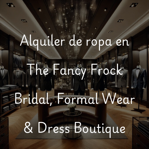 Alquiler de ropa en The Fancy Frock Bridal, Formal Wear & Dress Boutique
